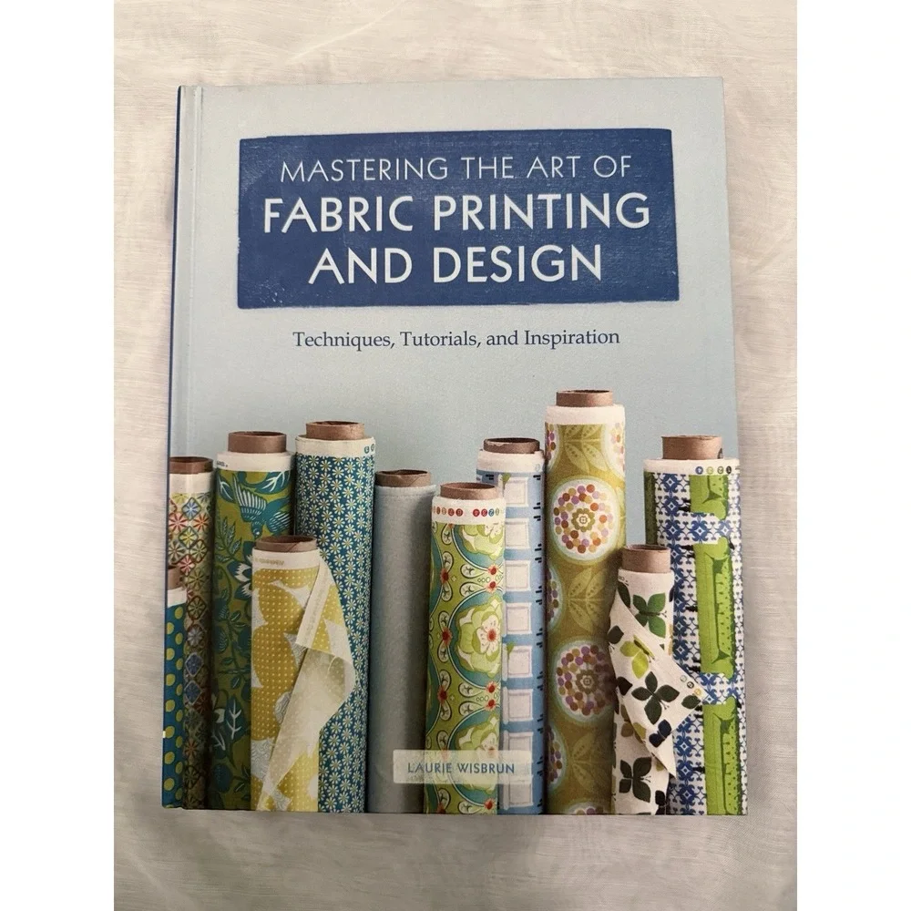 Mastering the Art of Fabric Printing and Design By Laurie Wisbrun Tutorials Book